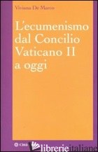 ECUMENISMO DAL CONCILIO VATICANO II A OGGI (L') - DE MARCO VIVIANA