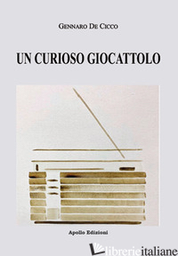 CURIOSO GIOCATTOLO (UN) - DE CICCO GENNARO