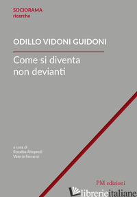 COME SI DIVENTA NON DEVIANTI - VIDONI GUIDONI ODILLO; ALTOPIEDI R. (CUR.); FERRARIS V. (CUR.)