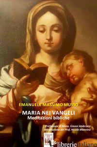 MARIA NEI VANGELI. MEDITAZIONI BIBLICHE - MUSSO EMANUELE MASSIMO