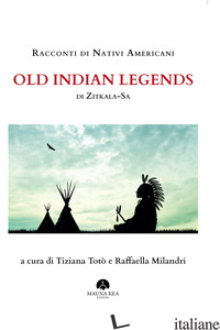 RACCONTI DI NATIVI AMERICANI. OLD INDIAN LEGENDS - ZITKALA-SA; MILANDRI R. (CUR.); TOTO' T. (CUR.)