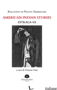 RACCONTI DI NATIVI AMERICANI. AMERICAN INDIAN STORIES - ZITKALA-SA; TOTO' T. (CUR.)