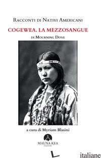 RACCONTI DI NATIVI AMERICANI. COGEWEA. LA MEZZOSANGUE - MOURNING DOVE; BLASINI M. (CUR.)