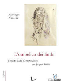 OMBELICO DEI LIMBI SEGUITO DALLA CORRISPONDENZA CON JACQUES RIVIERE (L') - ARTAUD ANTONIN; DI PALMO P. (CUR.)