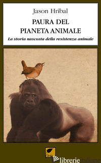 PAURA DEL PIANETA ANIMALE. LA STORIA NASCOSTA DELLA RESISTENZA ANIMALE - HRIBAL JASON; BALSAMO B. (CUR.); MOLE' S. (CUR.)