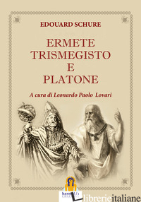 ERMETE TRISMEGISTO E PLATONE - SCHURE' EDOUARD; LOVARI L. P. (CUR.)