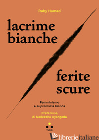 LACRIME BIANCHE / FERITE SCURE. FEMMINISMO E SUPREMAZIA BIANCA - HAMAD RUBY