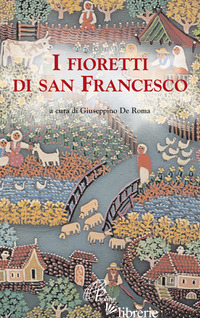 FIORETTI DI SAN FRANCESCO (I) - ANONIMO; DE ROMA G. (CUR.)