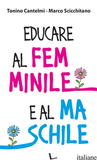 EDUCARE AL FEMMINILE E AL MASCHILE - CANTELMI TONINO; SCICCHITANO MARCO