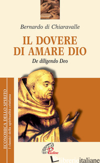 DOVERE DI AMARE DIO. DE DILIGENDO DEO (IL) - BERNARDO DI CHIARAVALLE (SAN); PIAZZONI A. (CUR.)