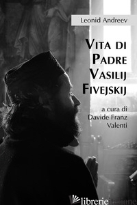 VITA DI PADRE VASILIJ FIVEJSKIJ - ANDREEV LEONID; VALENTI D. (CUR.)