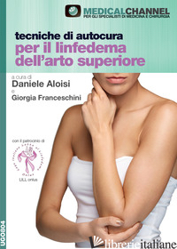 TECNICHE DI AUTOCURA PER IL LINFEDEMA DELL'ARTO SUPERIORE - ALOISI D. (CUR.); FRANCESCHINI G. (CUR.)