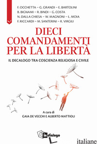 COMANDAMENTI PER LA LIBERTA'. IL DECALOGO TRA COSCIENZA RELIGIOSA E CIVILE - DE VECCHI G. (CUR.); MATTIOLI A. (CUR.)
