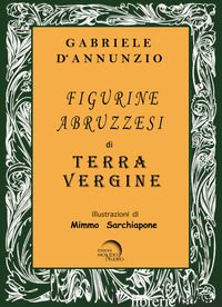 FIGURINE ABRUZZESI DI TERRA VERGINE - D'ANNUNZIO GABRIELE; SARCHIAPONE M. (CUR.)