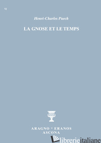 GNOSE ET LE TEMPS (LA) - PUECH HENRI-CHARLES; MERLINI F. (CUR.); BERNARDINI R. (CUR.)