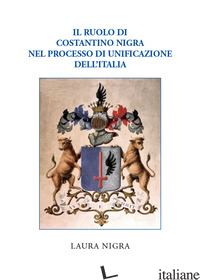 RUOLO DI COSTANTINO NIGRA NEL PROCESSO DI UNIFICAZIONE D'ITALIA (IL) - NIGRA LAURA