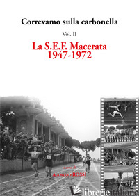 CORREVAMO SULLA CARBONELLA. VOL. 2: LA S.E.F. MACERATA 1947-1972 - ROSSI A. (CUR.)
