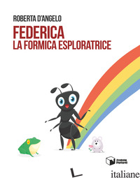 FEDERICA LA FORMICA ESPLORATRICE - D'ANGELO ROBERTA