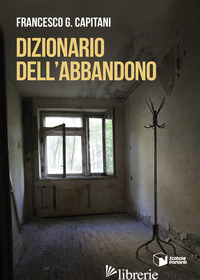 DIZIONARIO DELL'ABBANDONO - CAPITANI FRANCESCO G.