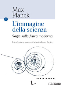 IMMAGINE DELLA SCIENZA. SAGGI SULLA FISICA MODERNA (L') - PLANCK MAX; BADINO M. (CUR.)