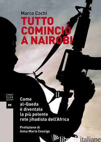 TUTTO COMINCIO' A NAIROBI. COME AL-QAEDA E' DIVENTATA LA PIU' POTENTE RETE JIHAD - COCHI MARCO