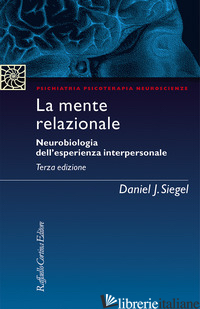 MENTE RELAZIONALE. NEUROBIOLOGIA DELL'ESPERIENZA INTERPERSONALE (LA) - SIEGEL DANIEL J.; MARCHETTI C. (CUR.)