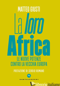 «LORO» AFRICA. LE NUOVE POTENZE CONTRO LA VECCHIA EUROPA (LA) - GIUSTI MATTEO