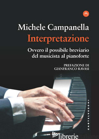 INTERPRETAZIONE. OVVERO IL POSSIBILE BREVIARIO DEL MUSICISTA AL PIANOFORTE - CAMPANELLA MICHELE