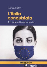 ITALIA CONQUISTATA. TRA FALSE CRISI E PANDEMIE (L') - GRIFFO DANILO