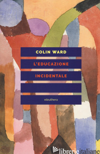 EDUCAZIONE INCIDENTALE (L') - WARD COLIN; CODELLO F. (CUR.)