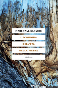 ECONOMIA DELL'ETA' DELLA PIETRA (L') - SAHLINS MARSHALL; MARCHIONATTI R. (CUR.)