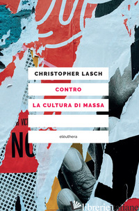 CONTRO LA CULTURA DI MASSA - LASCH CHRISTOPHER; MICHEA J. (CUR.)