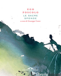 SACRE SPONDE (LE) - FOSCOLO UGO; CONTE G. (CUR.)