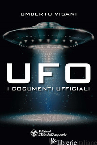 UFO. I DOCUMENTI UFFICIALI - VISANI UMBERTO