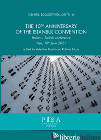 10TH ANNIVERSARY OF THE ISTANBUL CONVENTION. ITALIAN-TURKISH CONFERENCE PISA, 18 - BONINI V. (CUR.); ERBAS R. (CUR.)