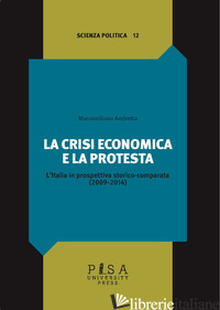 CRISI ECONOMICA E LA PROTESTA. L'ITALIA IN PROSPETTIVA STORICO-COMPARATA (2009-2 - ANDRETTA MASSIMILIANO