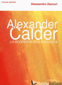 ALEXANDER CALDER. LA SCOPERTA DELLA FELICITA'. - ZACCURI ALESSANDRO