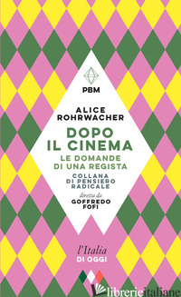 DOPO IL CINEMA. LE DOMANDE DI UNA REGISTA - ROHRWACHER ALICE; FOFI G. (CUR.)