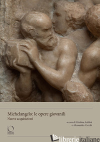 MICHELANGELO: LE OPERE GIOVANILI. NUOVE ACQUISIZIONI - ACIDINI C. (CUR.); CECCHI A. (CUR.)