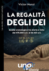 REGALITA' DEGLI DEI. ANALISI CRONOLOGICA TRA STORIA E MITO DAL 475.000 A.C. AL 3 - NUNZI VICTOR