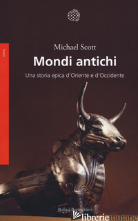 MONDI ANTICHI. UNA STORIA EPICA D'ORIENTE E D'OCCIDENTE - SCOTT MICHAEL