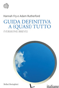 GUIDA DEFINITIVA A (QUASI) TUTTO. (VERSIONE BREVE) - RUTHERFORD ADAM; FRY HANNAH