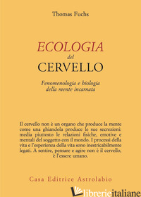 ECOLOGIA DEL CERVELLO. FENOMENOLOGIA E BIOLOGIA DELLA MENTE INCARNATA - FUCHS THOMAS; MEZZALIRA S. (CUR.)