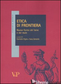 ETICA DI FRONTIERA. NUOVE FORME DEL BENE E DEL MALE - VIGNA C. (CUR.); ZANARDO S. (CUR.)