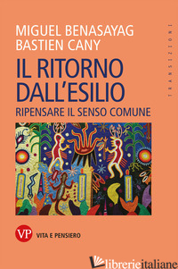 RITORNO DALL'ESILIO. RIPENSARE IL SENSO COMUNE (IL) - BENASAYAG MIGUEL; CANY BASTIEN