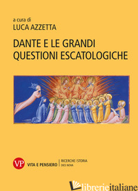 DANTE E LE GRANDI QUESTIONI ESCATOLOGICHE - AZZETTA L. (CUR.)