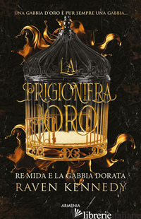 PRIGIONIERA D'ORO. RE MIDA E LA GABBIA DORATA (LA) - KENNEDY RAVEN