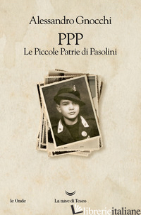 PPP. LE PICCOLE PATRIE DI PASOLINI - GNOCCHI ALESSANDRO