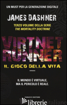GIOCO DELLA VITA. VIRTNET RUNNER. THE MORTALITY DOCTRINE (IL). VOL. 3 - DASHNER JAMES