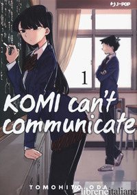 KOMI CAN'T COMMUNICATE. VOL. 1 - ODA TOMOHITO